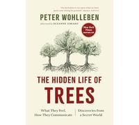 The Hidden Life of Trees: What They Feel, How They Communicate-- Discoveries from a Secret World