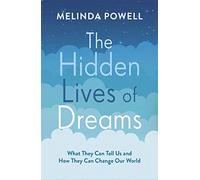 The Hidden Lives of Dreams: What They Can Tell Us and How They Can Change Our World