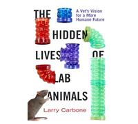 The Hidden Lives of Lab Animals: A Vet's Vision for a More Humane Future