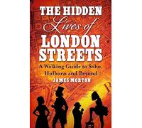 The Hidden Lives of London Streets: A Walking Guide to Soho, Holborn and Beyond