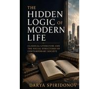 The Hidden Logic of Modern Life: Classical Literature and the Social Structures of Contemporary Society