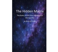 The Hidden Matrix: The Rules of Life from Individual to the Cosmos