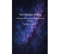 The Hidden Matrix: The Rules of Life from Individual to the Cosmos