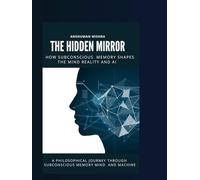 The Hidden Mirror: How Subconscious Memory Shapes the Mind, Reality and AI