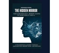 The Hidden Mirror: How Subconscious Memory Shapes the Mind, Reality and AI