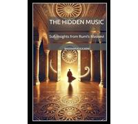 The Hidden Music: Sufi Insights from Rumi’s Masnavi