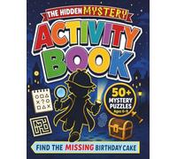 The Hidden Mystery Activity Book: 50+ Mystery Puzzles for Ages 6-9, Crack Codes, Follow Suspects, and Solve the Missing Birthday Cake Case Through Mazes, Fingerprints, Ciphers, and Logic Challenges.