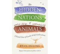 The Hidden Nations of Animals: A Grand Tour of Earth's Wild Civilizations