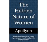 The Hidden Nature of Women: Understanding Female Social Strategy, Hypergamy, and Evolutionary Dynamics in the Modern West