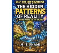The Hidden Patterns of Reality: Nature, Science, and Life Explained