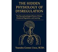 The Hidden Physiology of Dysregulation: The Neurophysiological Roots of Stress, Emotional Regulation, and Learning