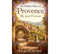The Hidden Places of Provence: The Lost Frescoes