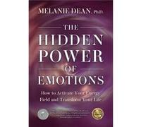 The Hidden Power of Emotions How to Activate Your Energy Field and Transform Your Life by Melanie Dean Melanie Dean (Auteur)