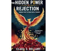 The Hidden Power of Rejection:: Turning Every Setback into a Triumph