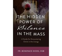 The Hidden Power of Silence in the Mass: A Guide for Encountering Christ in the Liturgy