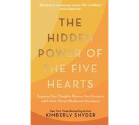The Hidden Power of the Five Hearts: Empower Your Thoughts, Balance Your Emotions, and Unlock Vibrant Health and Abundance