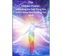 The Hidden Power: Unlocking the One Thing You Didn't Know Was Holding You Back