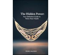 The Hidden Power: Your Definitive Guide to Pelvic Floor Health