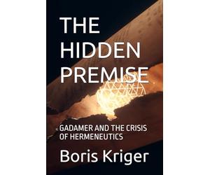 THE HIDDEN PREMISE: GADAMER AND THE CRISIS OF HERMENEUTICS