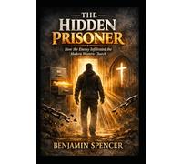 THE HIDDEN PRISONER: Why the Church Is Full of Men Who Have Never Been Free