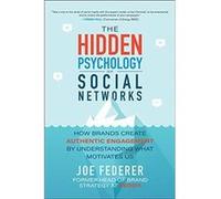 The Hidden Psychology Of Social Networks: How Brands Create Authentic Engagement By Understanding What Motivates Us