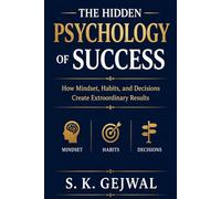 The Hidden Psychology Of Success: How Mindset, Habits, and Decisions Create Extraordinary Results