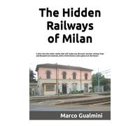 The Hidden Railways Of Milan: A Dive Into The Urban Routes That Will Make You Discover Ancient Railway Lines And Disused Train Stations, With A Little History And A Glance At The Future