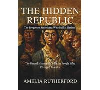The Hidden Republic: The Forgotten Americans Who Built a Nation: The Untold History of Ordinary People Who Changed America