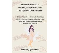 The Hidden Risks: Autism, Pregnancy, and the Tylenol Controversy: Unmasking the Science, Debunking the Myths, and Empowering Parents With the Truth About Prenatal Health and Autism