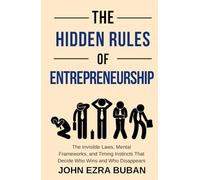 The Hidden Rules of Entrepreneurship: The Invisible Laws, Mental Frameworks, and Timing Instincts That Decide Who Wins and Who Disappears