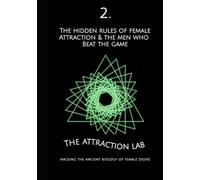 The Hidden Rules of Female Attraction & the Men Who Beat the Game: Hacking the Ancient Biology of Female Desire