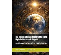 The Hidden Science of Astrology From Myth to the Cosmic Imprint: عِلمُ الأبراجِ الخَفِيّ من الخرافة إلى البصمة الكونية