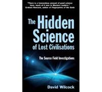 The Hidden Science of Lost Civilisations: The Source Field Investigations David Wilcock (Auteur)