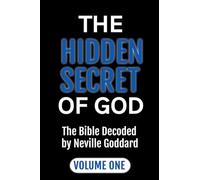 The Hidden Secret of God: The Bible Decoded by Neville Goddard Volume One