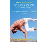 The Hidden Secrets of Primal Flow: Unleashing Nature's Fitness Code