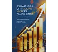 The Hidden Secrets Of The Millionaire Mindset For Financial Freedom: Proven Mindset Shifts and Practical Tools to Build Confidence, Success, and Wealth
