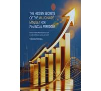 The Hidden Secrets Of The Millionaire Mindset For Financial Freedom: Proven Mindset Shifts and Practical Tools to Build Confidence, Success, and Wealth