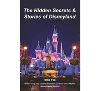 The Hidden Secrets & Stories of Disneyland: With Never-Before-Published-Stories & Photos