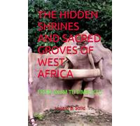 THE HIDDEN SHRINES AND SACRED GROVES OF WEST AFRICA: FROM AXUM TO TIMBUKTU