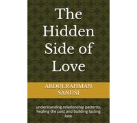 The Hidden Side of Love: understanding relationship patterns, healing the past and building lasting love