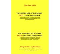 THE HIDDEN SIDE OF THE SOUND - FUZZJ : a new compositivity (Bilingual Edition: English/Italiano): IL LATO NASCOSTO DEL SUONO FUZZJ : una nuova compositività (Bilingual Edition: English/Italiano)