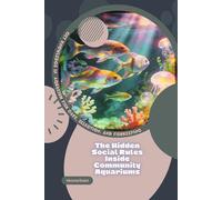 The Hidden Social Rules Inside Community Aquariums: Get Knowledge in Aquarium Fish Care, Selection, and Fishkeeping