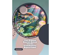 The Hidden Social Rules Inside Community Aquariums: Get Knowledge in Aquarium Fish Care, Selection, and Fishkeeping