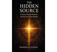 The Hidden Source: A Journey Through Humanity’s Search for the Origin of Reality