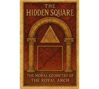 The Hidden Square: The Moral Geometry of the Royal Arch