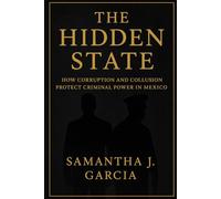 The Hidden State: How Corruption and Collusion Protect Criminal Power in Mexico