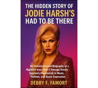 THE HIDDEN STORY OF JODIE HARSH'S HAD TO BE THERE: An Unauthorized Biography of a Nightlife Icon, How a Teenage Dream Sparked a Revolution in Music, Fashion, and Queer Expression