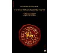 The Hidden Structure of Freemasonry: The Royal Arch and the Knight Templar : the lost Ritual Continuum of Eighteenth- Century England - Based on the Sheffield manuscripts (c.1780-1785)