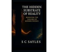 The Hidden Substrate of Reality: Resolving the Failures of Modern Physics