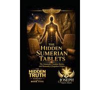 The Hidden Sumerian Tablets: The Anunnaki, Creation Stories, and Humanity’s Forgotten Origins